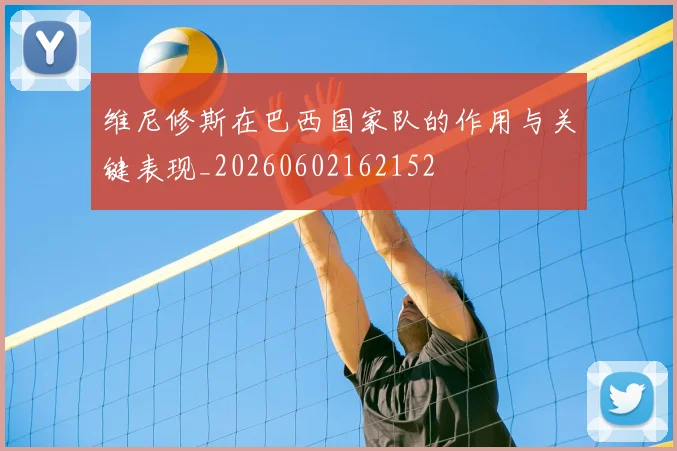维尼修斯在巴西国家队的作用与关键表现_20260602162152